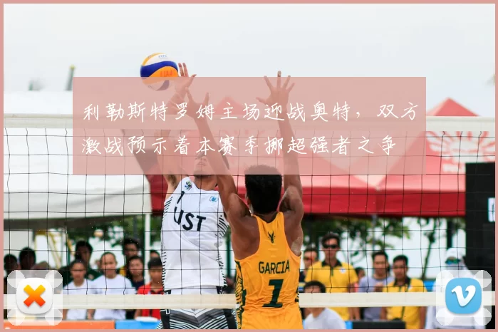 利勒斯特罗姆主场迎战奥特，双方激战预示着本赛季挪超强者之争