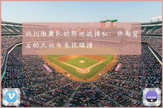 杭州街舞队的阵地战揭秘：热潮背后的文化与竞技碰撞