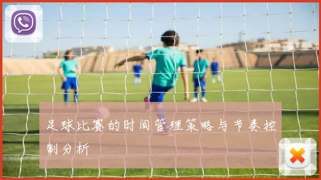 足球比赛的时间管理策略与节奏控制分析