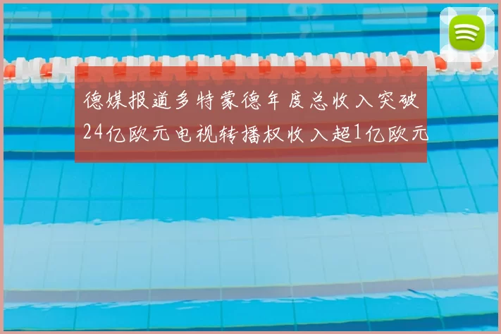 德媒报道多特蒙德年度总收入突破24亿欧元电视转播权收入超1亿欧元