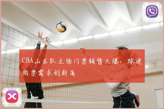 CBA山东队主场门票销售火爆，球迷购票需求创新高