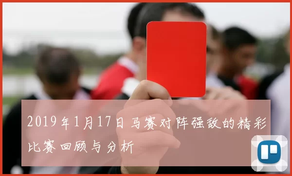 2019年1月17日马赛对阵强敌的精彩比赛回顾与分析