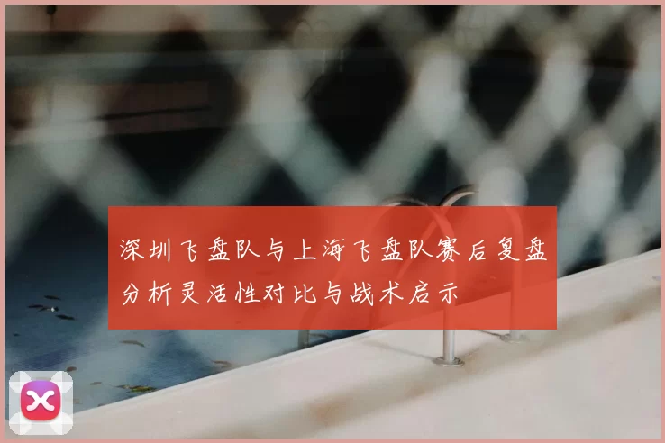 深圳飞盘队与上海飞盘队赛后复盘分析灵活性对比与战术启示