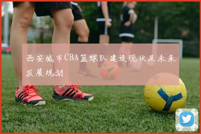 西安城市CBA篮球队建设现状及未来发展规划
