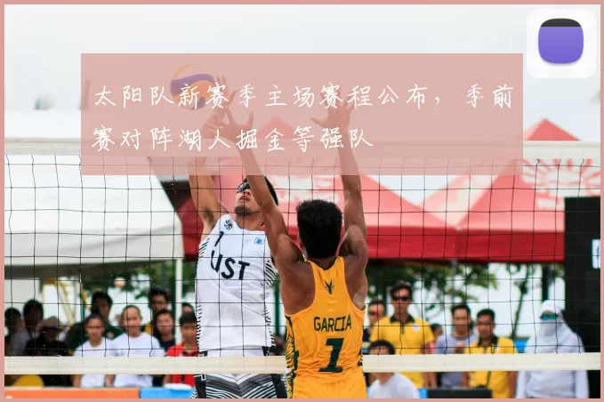 太阳队新赛季主场赛程公布，季前赛对阵湖人掘金等强队
