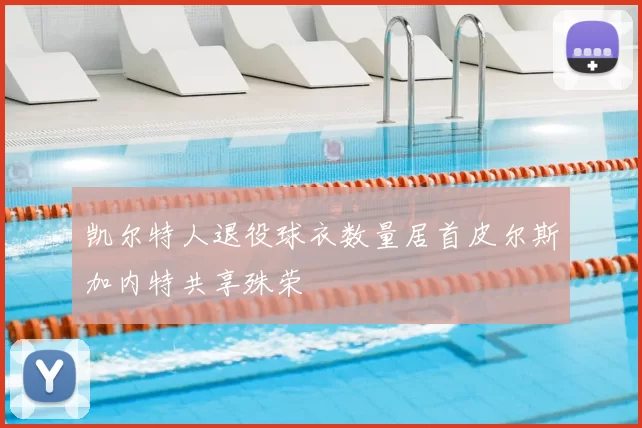 凯尔特人退役球衣数量居首皮尔斯加内特共享殊荣