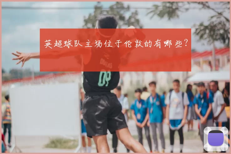 英超球队主场位于伦敦的有哪些？