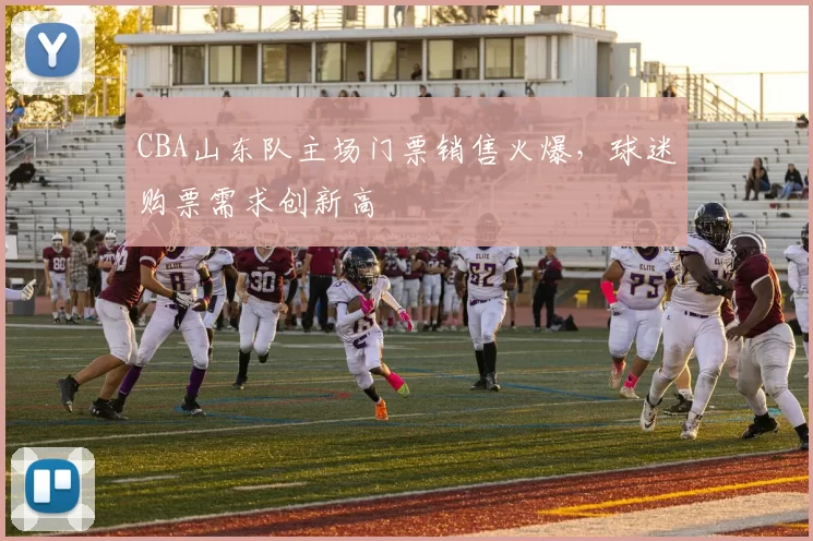 CBA山东队主场门票销售火爆，球迷购票需求创新高