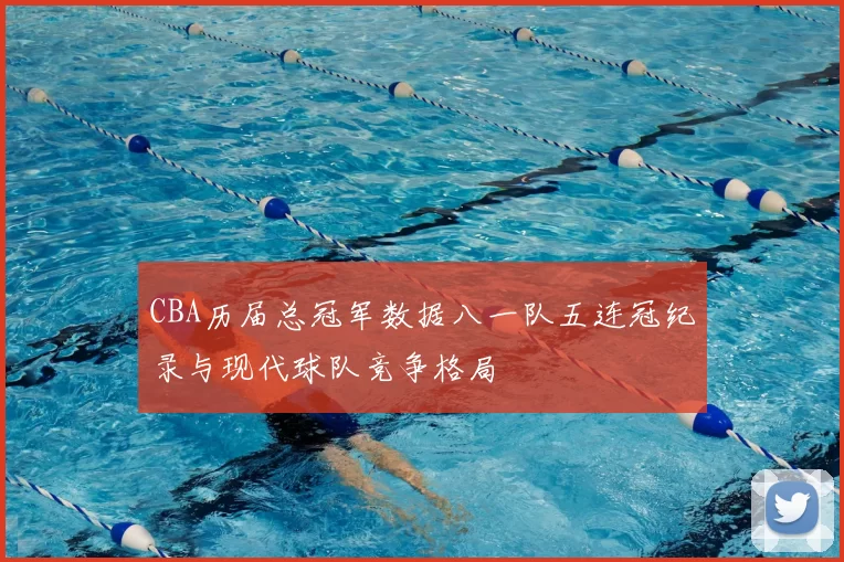 CBA历届总冠军数据八一队五连冠纪录与现代球队竞争格局