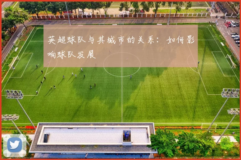 英超球队与其城市的关系：如何影响球队发展