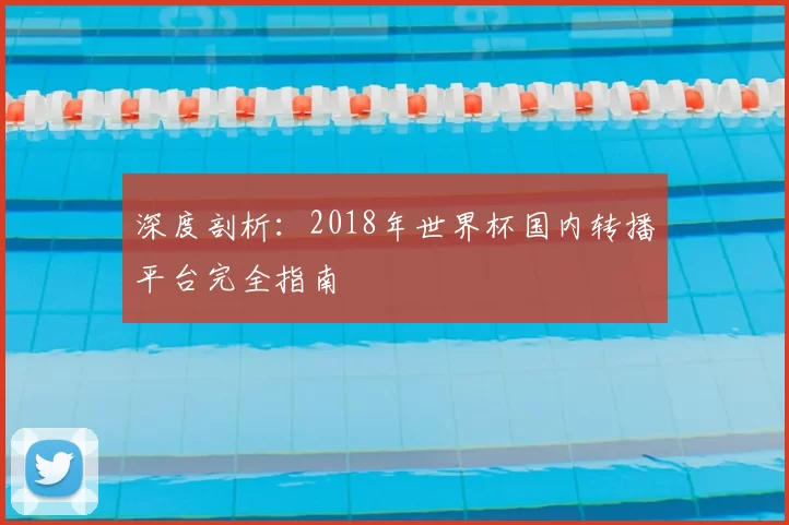 深度剖析:2018年世界杯国内转播平台完全指南
