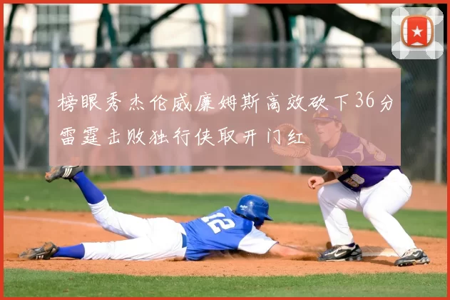榜眼秀杰伦威廉姆斯高效砍下36分雷霆击败独行侠取开门红