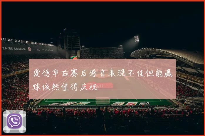 爱德华兹赛后感言表现不佳但能赢球依然值得庆祝
