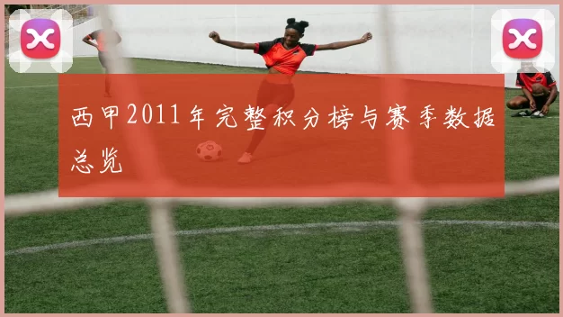 西甲2011年完整积分榜与赛季数据总览