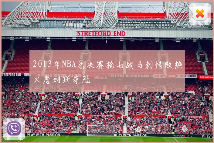2013年NBA总决赛抢七战马刺惜败热火詹姆斯夺冠
