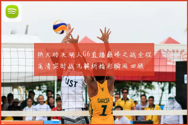 热火对决湖人G6直播巅峰之战全程高清实时战况解析精彩瞬间回顾